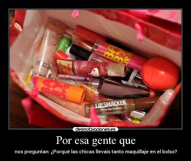 Por esa gente que - nos preguntan: ¿Porqué las chicas llevais tanto maquillaje en el bolso?