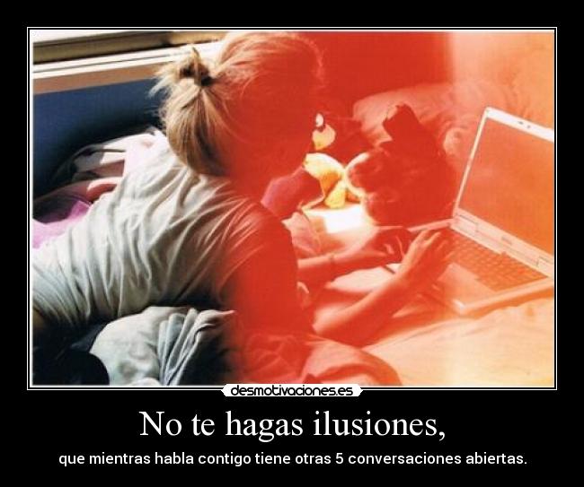 No te hagas ilusiones, - 