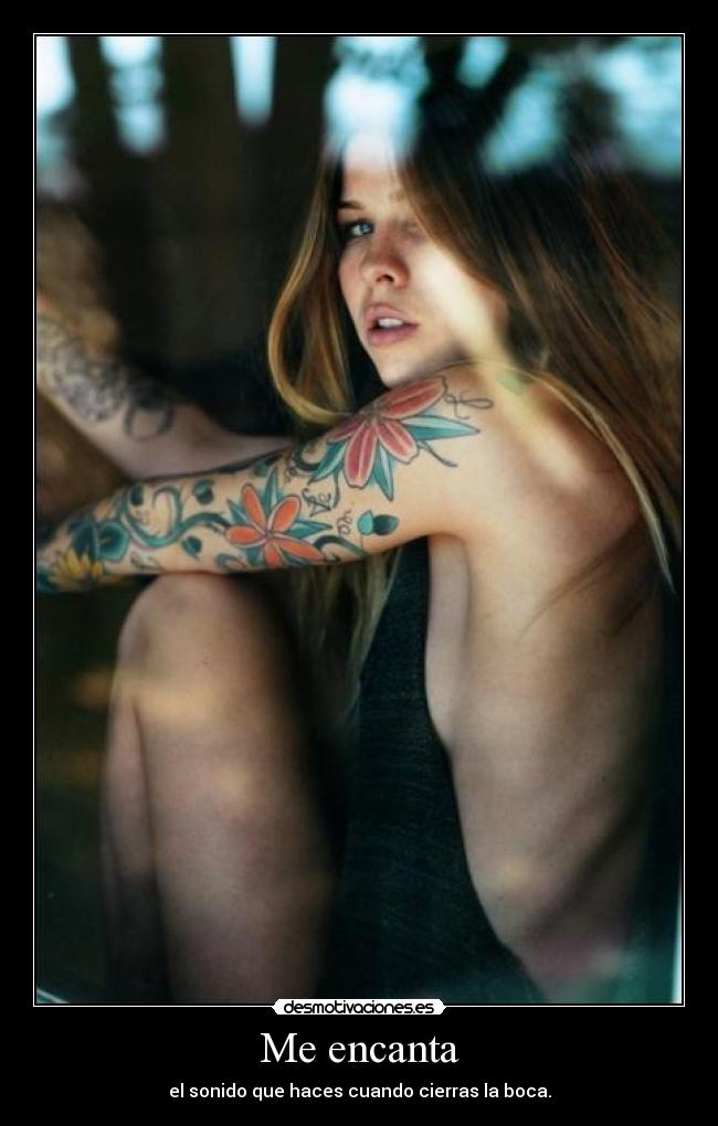 Me encanta - el sonido que haces cuando cierras la boca.