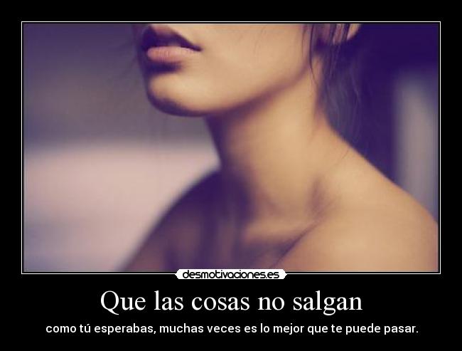 Que las cosas no salgan -