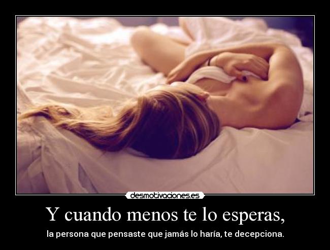 Y cuando menos te lo esperas, -