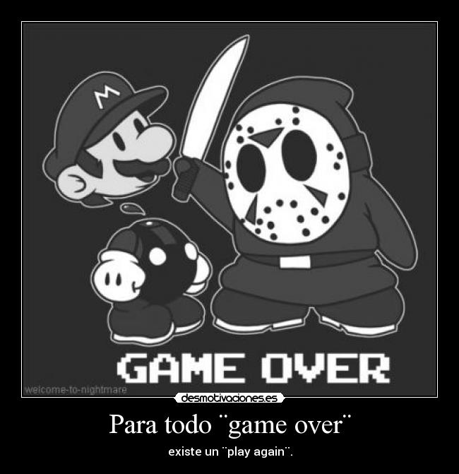 Para todo ¨game over¨ - existe un ¨play again¨.