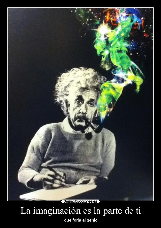 La imaginación es la parte de ti - que forja al genio