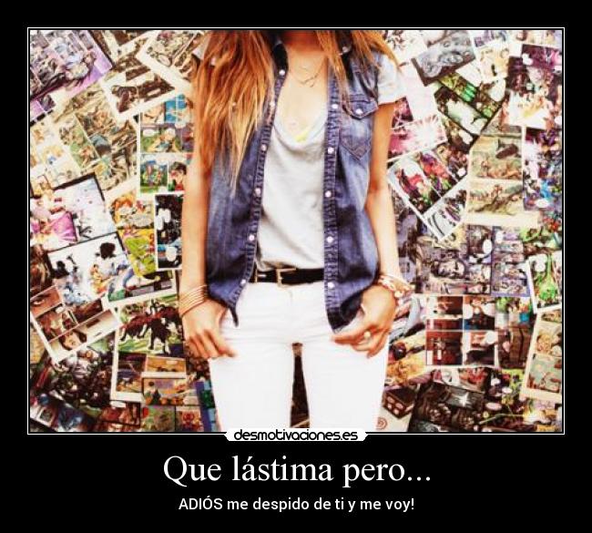 Que lástima pero... - ADIÓS me despido de ti y me voy!