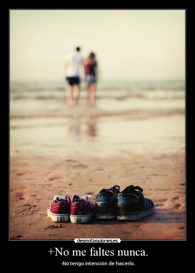 +No me faltes nunca. - -No tengo intención de hacerlo.
