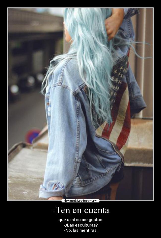-Ten en cuenta - que a mí no me gustan.
-¿Las esculturas?
-No, las mentiras.