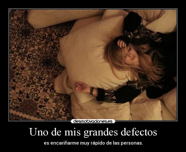 Uno de mis grandes defectos - es encariñarme muy rápido de las personas.