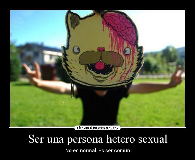 Ser una persona hetero sexual - No es normal. Es ser común