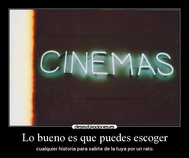 Lo bueno es que puedes escoger - cualquier historia para salirte de la tuya por un rato.