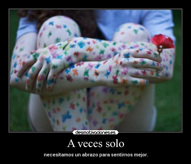 A veces solo - necesitamos un abrazo para sentirnos mejor.