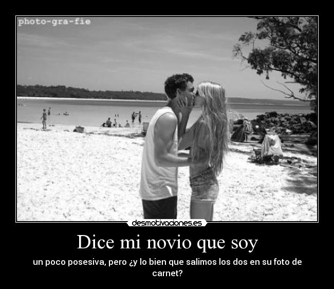 Dice mi novio que soy - un poco posesiva, pero ¿y lo bien que salimos los dos en su foto de carnet?