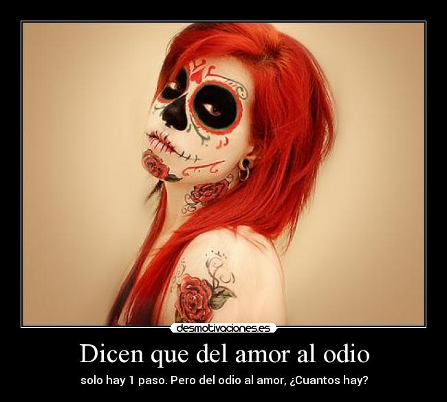 Dicen que del amor al odio - solo hay 1 paso. Pero del odio al amor, ¿Cuantos hay?