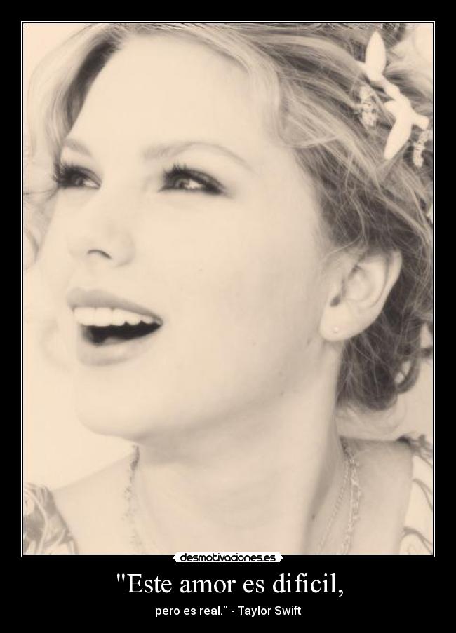 Este amor es dificil, - pero es real. - Taylor Swift