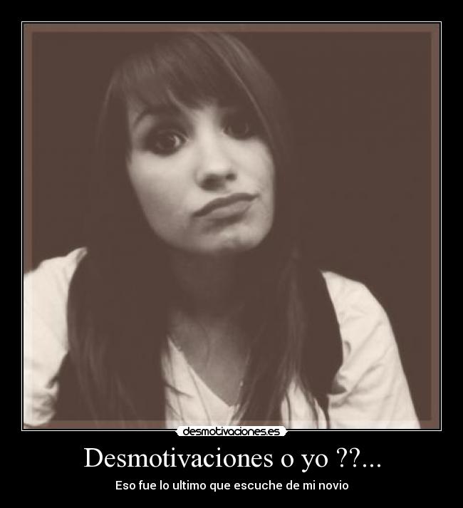 Desmotivaciones o yo ??... - Eso fue lo ultimo que escuche de mi novio