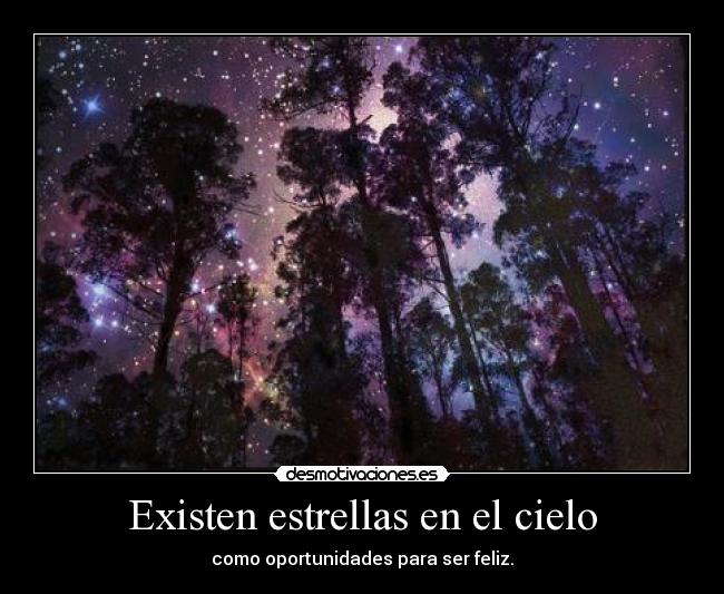 Existen estrellas en el cielo - como oportunidades para ser feliz.
