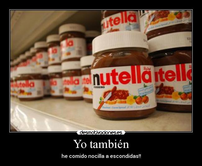 Yo también - he comido nocilla a escondidas!!