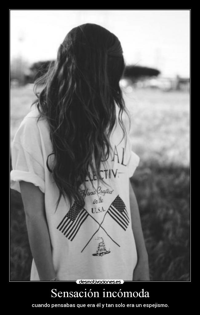 Sensación incómoda - cuando pensabas que era él y tan solo era un espejismo.