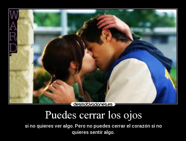 Puedes cerrar los ojos - si no quieres ver algo. Pero no puedes cerrar el corazón si no quieres sentir algo.