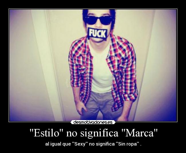 Estilo no significa Marca - al igual que Sexy no significa Sin ropa .