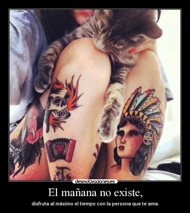 El mañana no existe, - disfruta al máximo el tiempo con la persona que te ama.