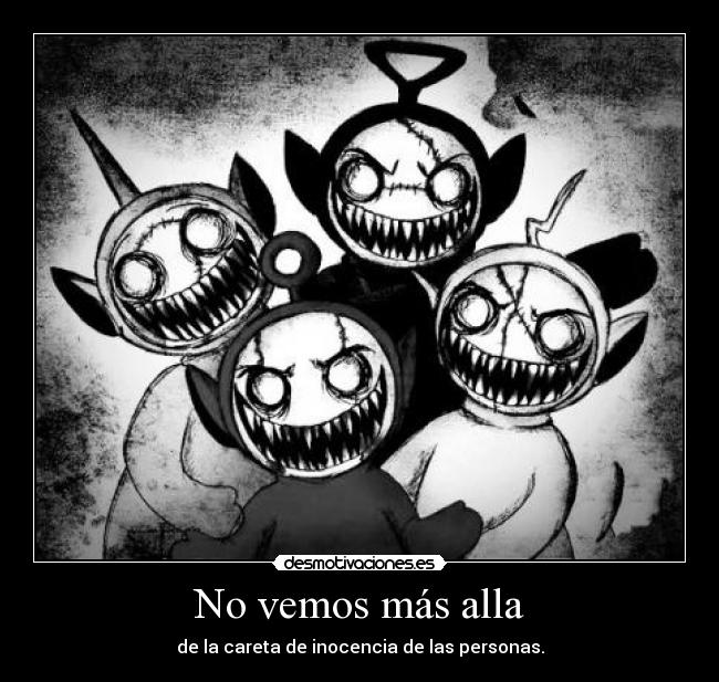 No vemos más alla - de la careta de inocencia de las personas.