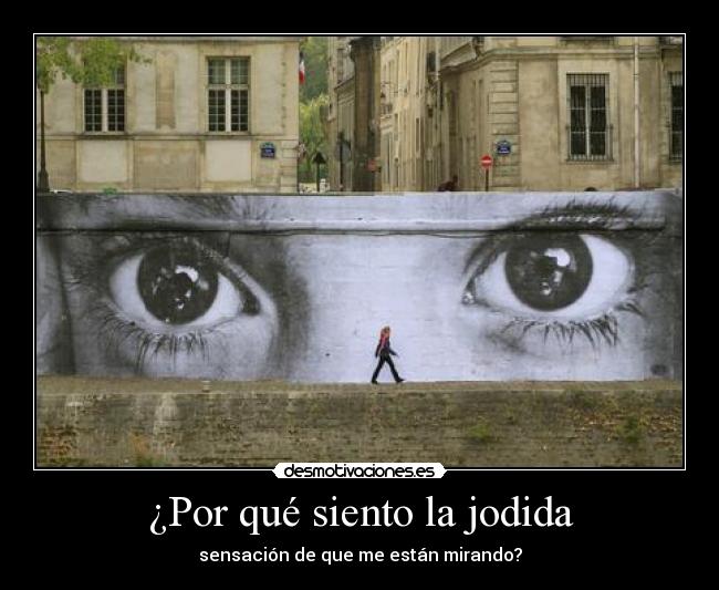 ¿Por qué siento la jodida - sensación de que me están mirando?