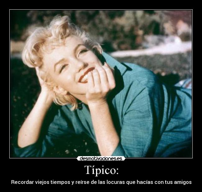 Típico: - Recordar viejos tiempos y reírse de las locuras que hacías con tus amigos