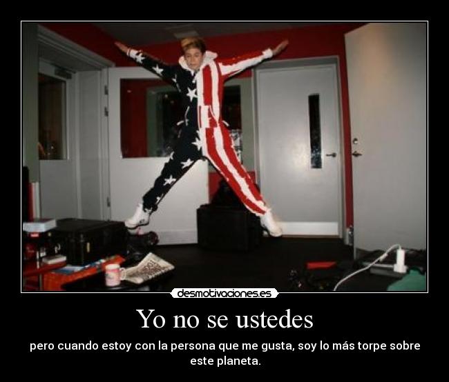 Yo no se ustedes - pero cuando estoy con la persona que me gusta, soy lo más torpe sobre este planeta.