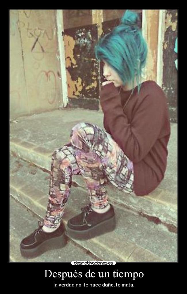 Después de un tiempo - la verdad no te hace daño, te mata.