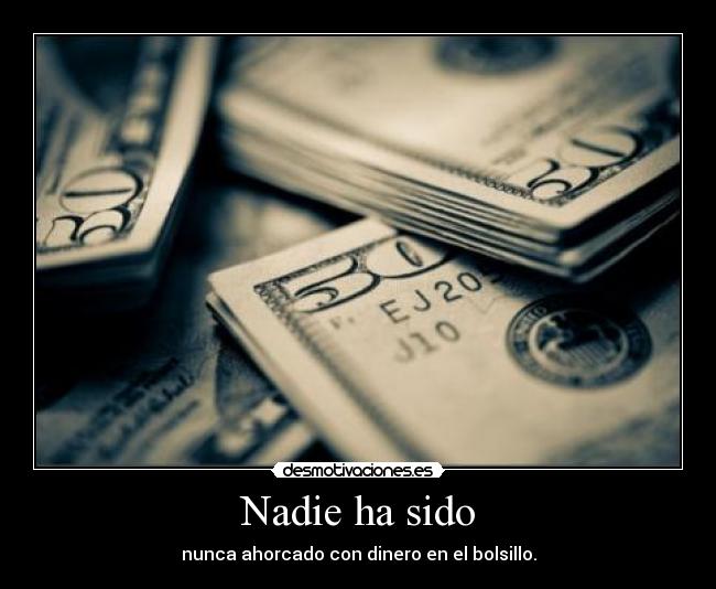 Nadie ha sido - nunca ahorcado con dinero en el bolsillo.