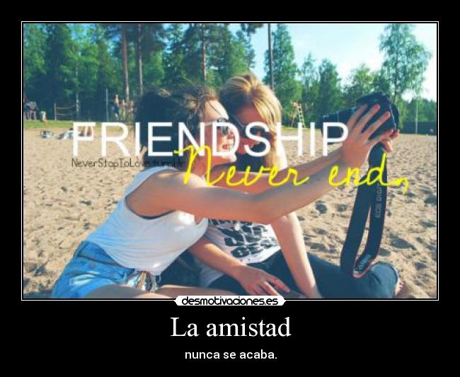 La amistad - nunca se acaba.