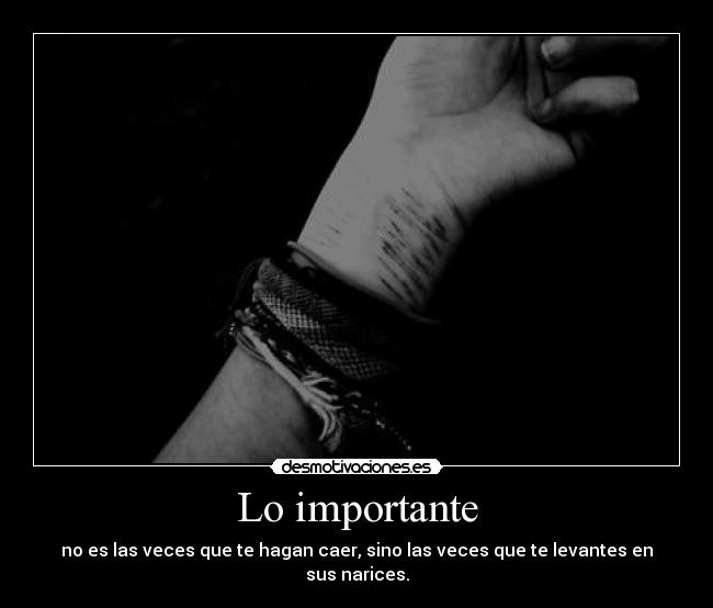 Lo importante - no es las veces que te hagan caer, sino las veces que te levantes en sus narices.