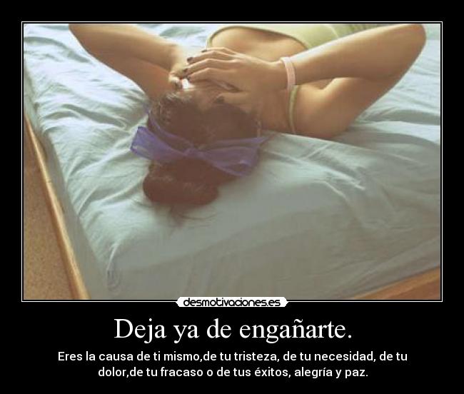 Deja ya de engañarte. -