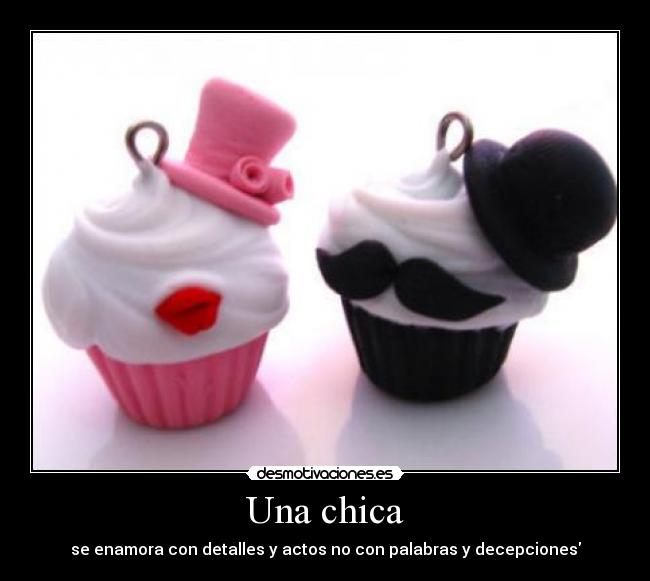 Una chica - se enamora con detalles y actos no con palabras y decepciones