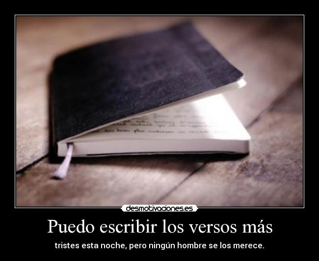 Puedo escribir los versos más - tristes esta noche, pero ningún hombre se los merece.
