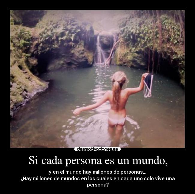 Si cada persona es un mundo, -