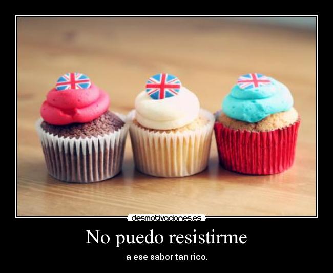 No puedo resistirme - a ese sabor tan rico.