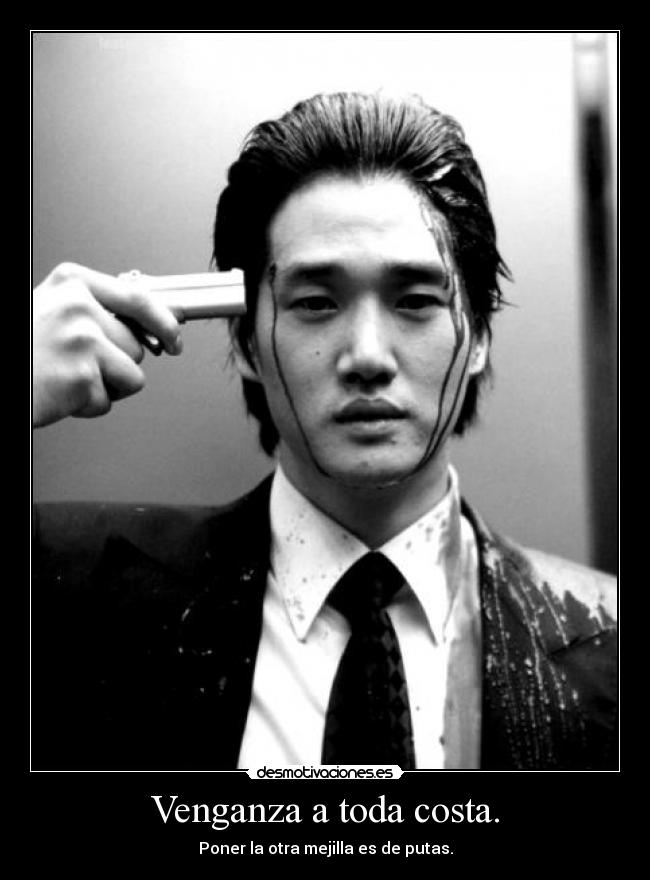 Venganza a toda costa. - Poner la otra mejilla es de putas.