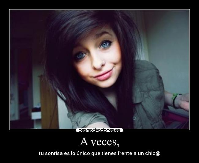 A veces, - tu sonrisa es lo único que tienes frente a un chic@