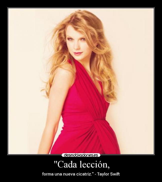 Cada lección, - forma una nueva cicatriz. - Taylor Swift