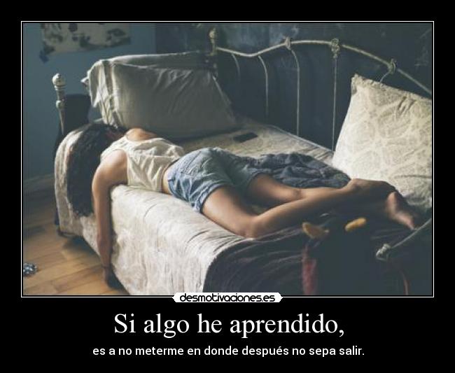 Si algo he aprendido, -