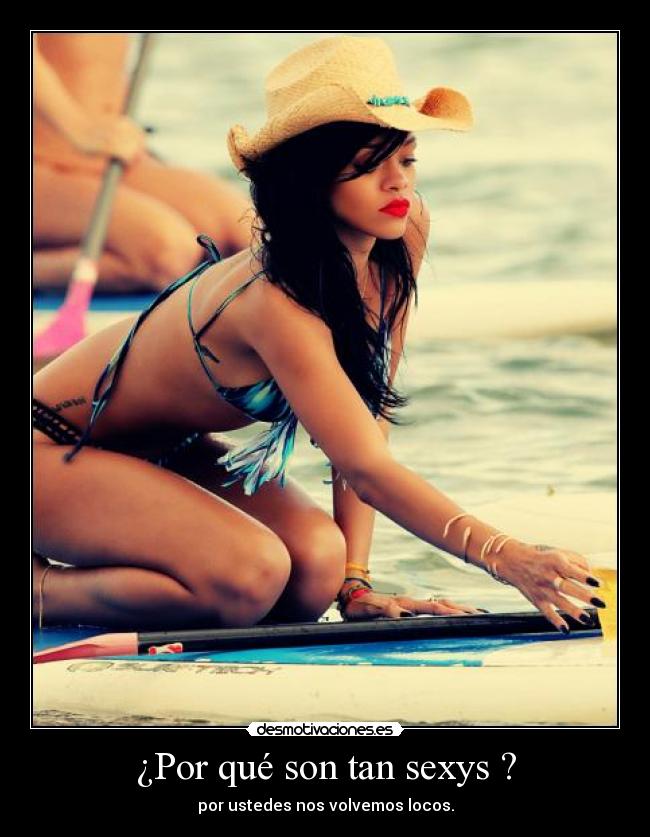 ¿Por qué son tan sexys ? - por ustedes nos volvemos locos.