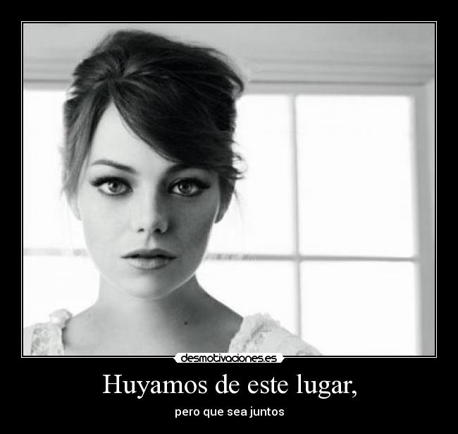 Huyamos de este lugar, -
