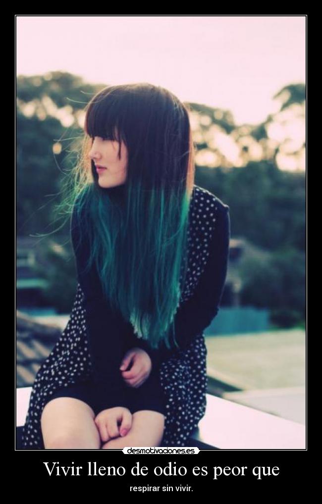 Vivir lleno de odio es peor que - respirar sin vivir.