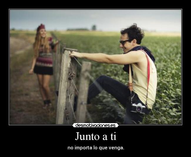 Junto a ti - no importa lo que venga.