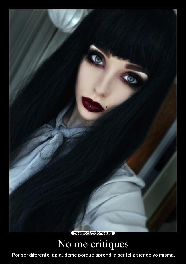 No me critiques - Por ser diferente, aplaudeme porque aprendí a ser feliz siendo yo misma.