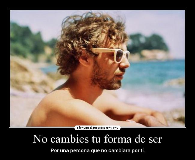 No cambies tu forma de ser - 