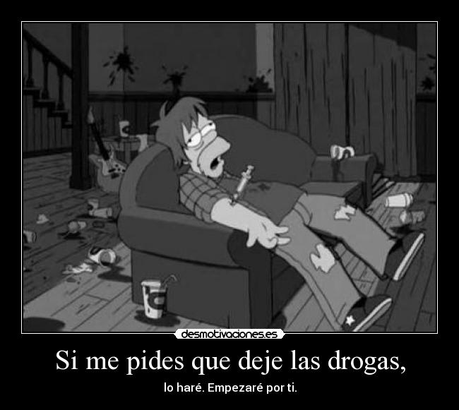 Si me pides que deje las drogas, - 