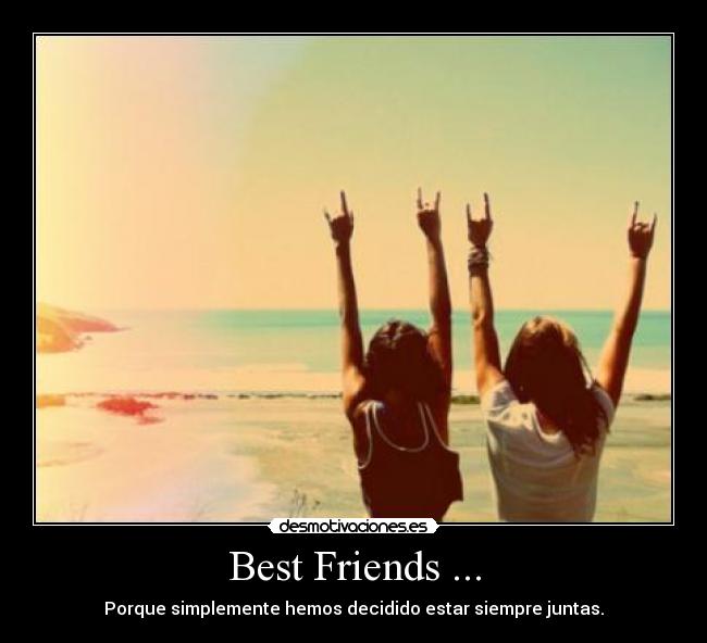 Best Friends ... - Porque simplemente hemos decidido estar siempre juntas.