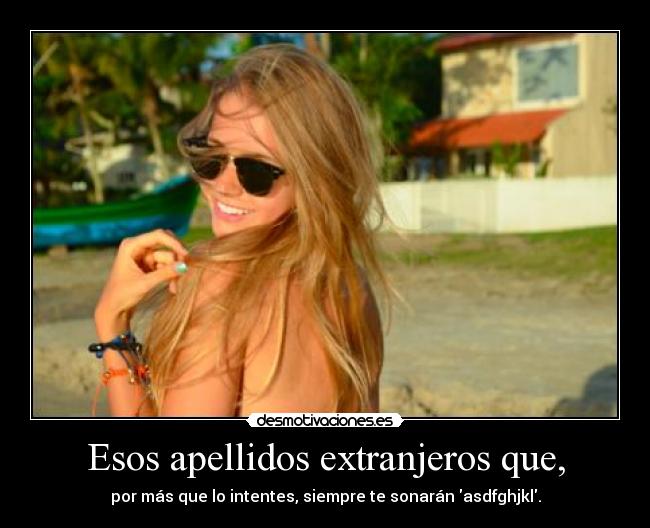 Esos apellidos extranjeros que, - por más que lo intentes, siempre te sonarán asdfghjkl.